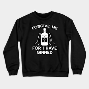 Forgive Me For I Have Ginned Crewneck Sweatshirt